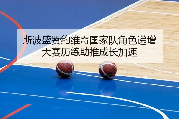 斯波盛赞约维奇国家队角色递增 大赛历练助推成长加速